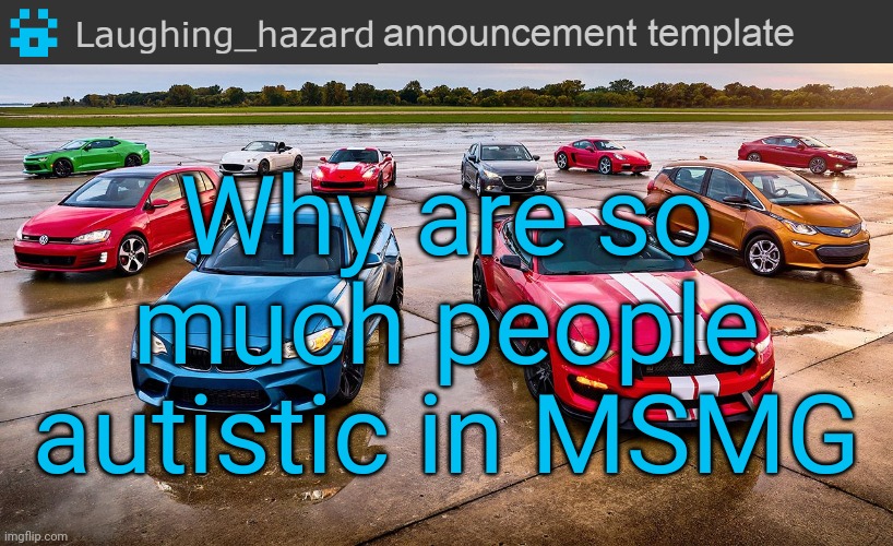 Just wondering | Why are so much people autistic in MSMG | image tagged in lh announcement template | made w/ Imgflip meme maker