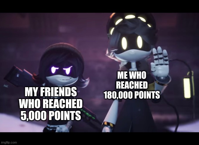 Murder Drones | ME WHO REACHED 180,000 POINTS; MY FRIENDS WHO REACHED 5,000 POINTS | image tagged in murder drones | made w/ Imgflip meme maker