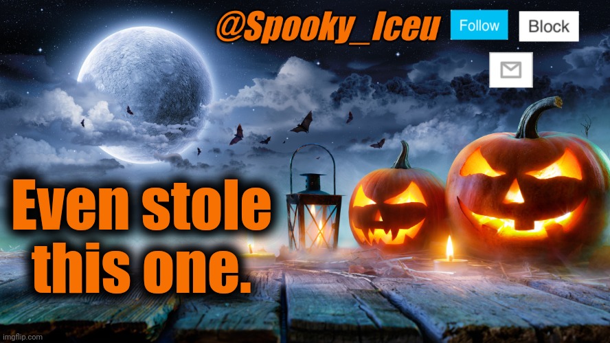 Iceu Spooky Halloween Template 2023 | Even stole this one. | image tagged in iceu spooky halloween template 2023 | made w/ Imgflip meme maker