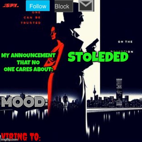 last one for rn | STOLEDED | image tagged in spy announcement temp | made w/ Imgflip meme maker
