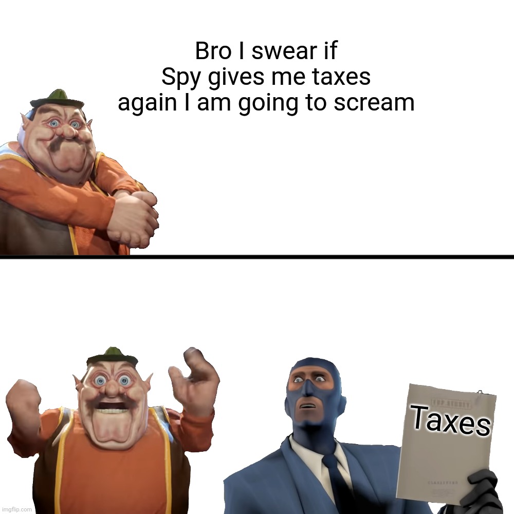 I sure hope I X | Bro I swear if Spy gives me taxes again I am going to scream; Taxes | image tagged in i sure hope i x | made w/ Imgflip meme maker