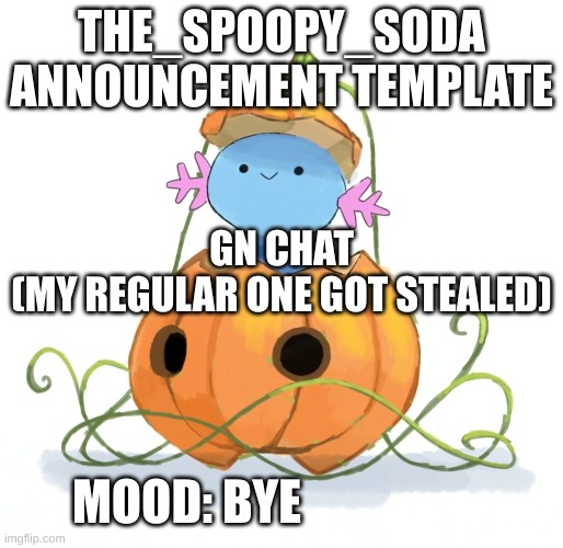 THE_SPOOPY_SODA ANNOUNCEMENT TEMPLATE; GN CHAT
(MY REGULAR ONE GOT STEALED); MOOD: BYE | made w/ Imgflip meme maker