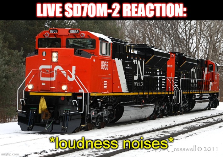 SD70M-2 locos are LOUD, bro! | LIVE SD70M-2 REACTION:; *loudness noises* | image tagged in super loud train,live reaction,railfan,foamer,railroad,railway | made w/ Imgflip meme maker