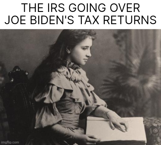 Looks good to me said the blind agent. | THE IRS GOING OVER JOE BIDEN'S TAX RETURNS | image tagged in blind helen keller | made w/ Imgflip meme maker