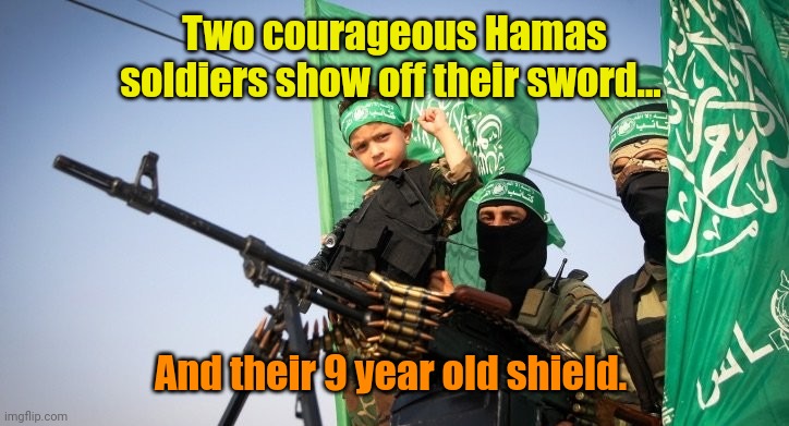 Home of the "brave"... LOL | Two courageous Hamas soldiers show off their sword... And their 9 year old shield. | made w/ Imgflip meme maker