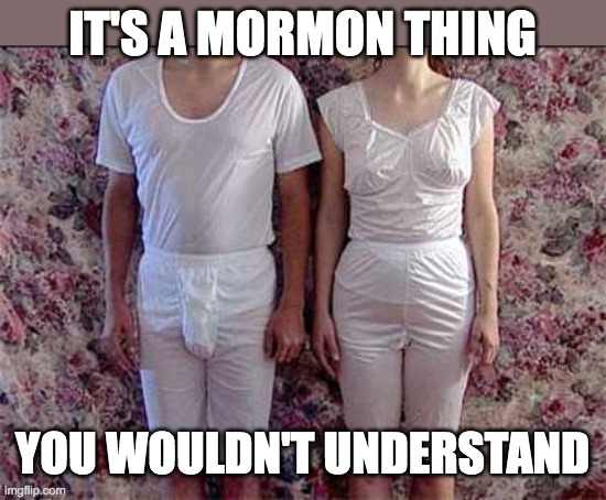 it's a mormon thing | IT'S A MORMON THING; YOU WOULDN'T UNDERSTAND | image tagged in mormon underwear | made w/ Imgflip meme maker