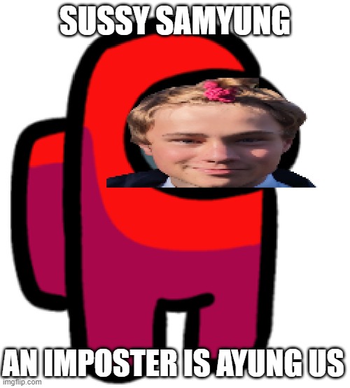 Sam Young Sussy | SUSSY SAMYUNG; AN IMPOSTER IS AYUNG US | image tagged in sam young,sanyung,san young meme,samyung meme,nerd | made w/ Imgflip meme maker