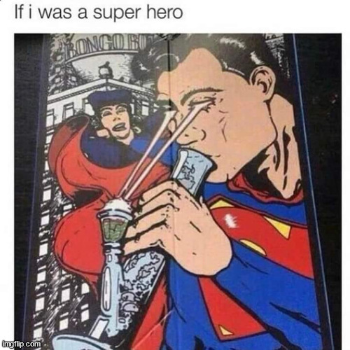 One more way to use your super powers... | image tagged in repost,super,power,superman | made w/ Imgflip meme maker