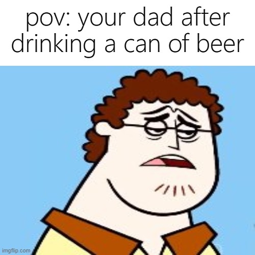 "sleeping.. timeeeee............" | pov: your dad after drinking a can of beer | image tagged in memes,funny | made w/ Imgflip meme maker