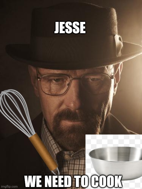 I hate fake png images | JESSE; WE NEED TO COOK | image tagged in walter white,funny memes,funny,dank memes,dank,walter white cooking | made w/ Imgflip meme maker