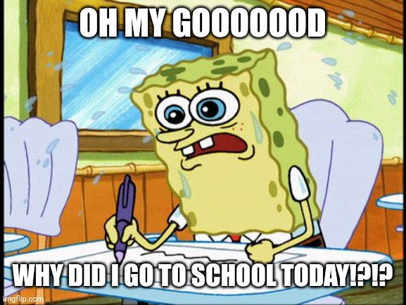 What I learned in boating school is | OH MY GOOOOOOD; WHY DID I GO TO SCHOOL TODAY!?!? | image tagged in what i learned in boating school is | made w/ Imgflip meme maker