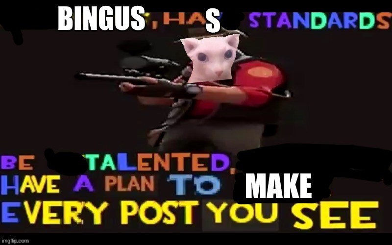 yea | S; BINGUS; MAKE | image tagged in sniper gaming | made w/ Imgflip meme maker