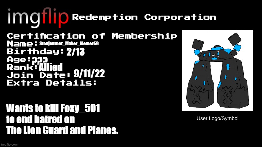 Updated version of my membership certificate | Stonjourner_Makez_Memez69; 2/13; ??? Allied; 9/11/22; Wants to kill Foxy_501 to end hatred on The Lion Guard and Planes. | image tagged in irc certification of membership | made w/ Imgflip meme maker