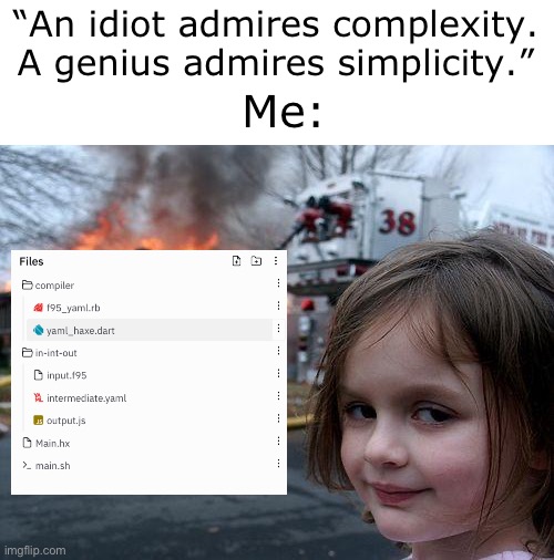 My compiler projects be like | “An idiot admires complexity. A genius admires simplicity.”; Me: | image tagged in memes,disaster girl | made w/ Imgflip meme maker