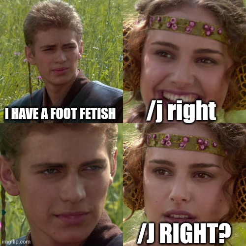 Anakin Padme 4 Panel | I HAVE A FOOT FETISH /j right /J RIGHT? | image tagged in anakin padme 4 panel | made w/ Imgflip meme maker