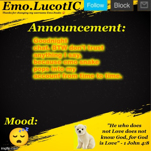 Emo LucotIC announcement template | Goodnight chat. BTW don't trust anything I say, because emo snake pops into my account from time to time. 😴 | image tagged in emo lucotic announcement template | made w/ Imgflip meme maker