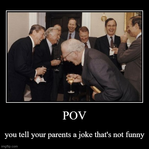 POV | you tell your parents a joke that's not funny | image tagged in funny,demotivationals | made w/ Imgflip demotivational maker