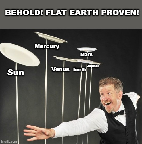 Spinning Plates | BEHOLD! FLAT EARTH PROVEN! Sun Mercury Venus Earth Mars Jupiter | image tagged in spinning plates | made w/ Imgflip meme maker
