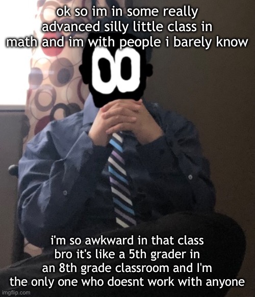 delted but he's badass | ok so im in some really advanced silly little class in math and im with people i barely know; i'm so awkward in that class bro it's like a 5th grader in an 8th grade classroom and I'm the only one who doesnt work with anyone | image tagged in delted but he's badass | made w/ Imgflip meme maker