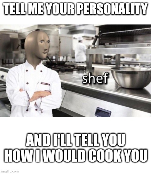 Nobody on the fun stream was replying to my advertisement | TELL ME YOUR PERSONALITY; AND I'LL TELL YOU HOW I WOULD COOK YOU | image tagged in meme man shef meme,blank white template | made w/ Imgflip meme maker
