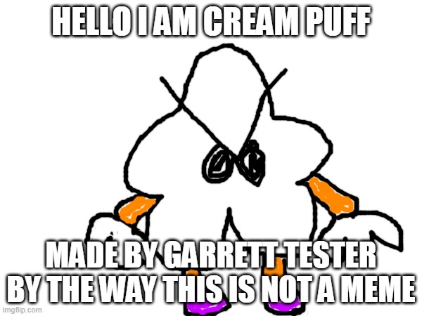 HELLO I AM CREAM PUFF; MADE BY GARRETT TESTER BY THE WAY THIS IS NOT A MEME | made w/ Imgflip meme maker