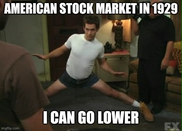 I Can Go Lower | AMERICAN STOCK MARKET IN 1929; I CAN GO LOWER | image tagged in i can go lower | made w/ Imgflip meme maker
