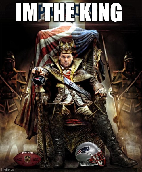 Tom Brady Throne | IM THE KING | image tagged in tom brady throne | made w/ Imgflip meme maker