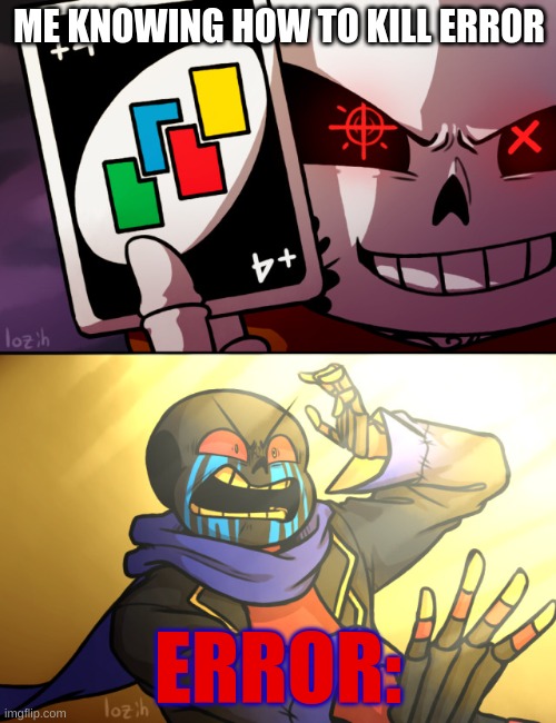 ME KNOWING HOW TO KILL ERROR; ERROR: | image tagged in sans undertale | made w/ Imgflip meme maker