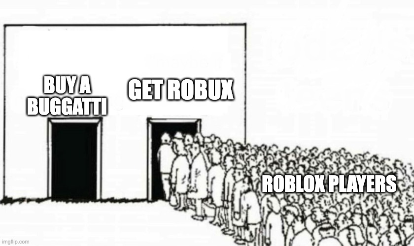 Two doors crowd | BUY A BUGGATTI; GET ROBUX; ROBLOX PLAYERS | image tagged in two doors crowd | made w/ Imgflip meme maker