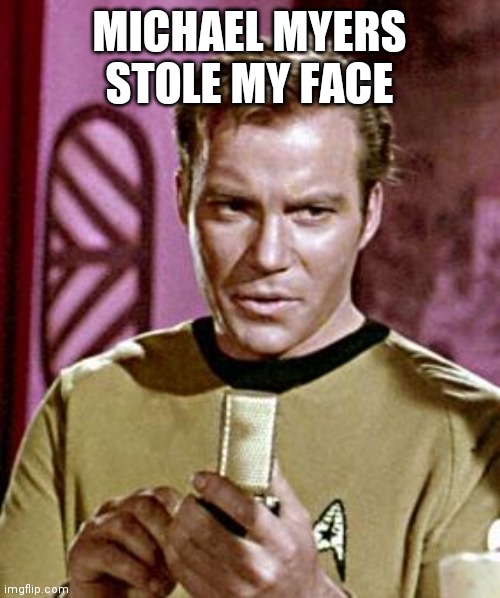 William Shatner didn't get Halloween money | MICHAEL MYERS STOLE MY FACE | image tagged in capt kirk william shatner,the mask,changed | made w/ Imgflip meme maker