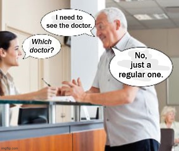 Which Doctor? | I need to see the doctor. Which doctor? No, just a regular one. | image tagged in satire,witch doctor,happy halloween | made w/ Imgflip meme maker