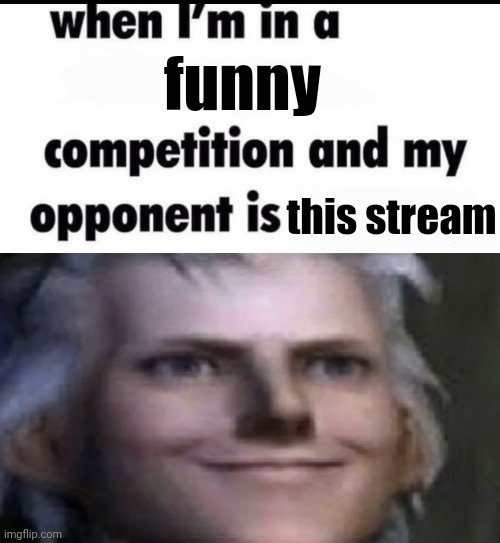 I like anime but most of this isn't funny any more | funny; this stream | image tagged in vergil | made w/ Imgflip meme maker