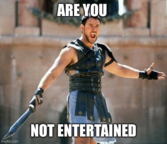 Gladiator  | ARE YOU NOT ENTERTAINED | image tagged in gladiator | made w/ Imgflip meme maker