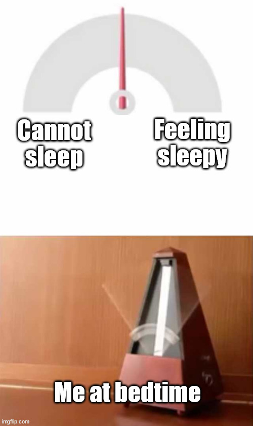So true | Feeling sleepy; Cannot sleep; Me at bedtime | image tagged in metronome,sleep,relatable | made w/ Imgflip meme maker