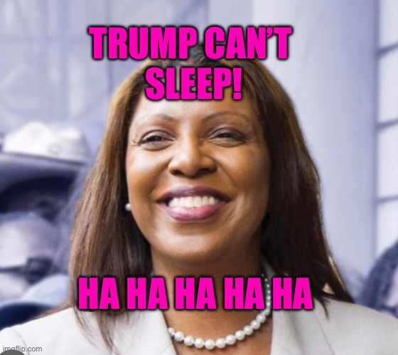 Letitia james  Trump can't sleep | TRUMP CAN’T 
SLEEP! HA HA HA HA HA | image tagged in happy letitia james | made w/ Imgflip meme maker