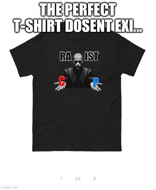 THE PERFECT T-SHIRT DOSENT EXI... | made w/ Imgflip meme maker