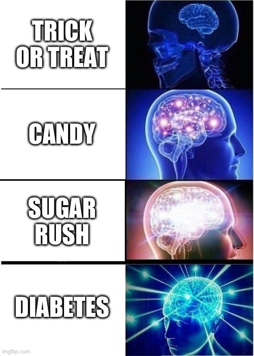 halloween be like: | TRICK OR TREAT; CANDY; SUGAR RUSH; DIABETES | image tagged in memes,expanding brain,halloween,candy,spooktober | made w/ Imgflip meme maker