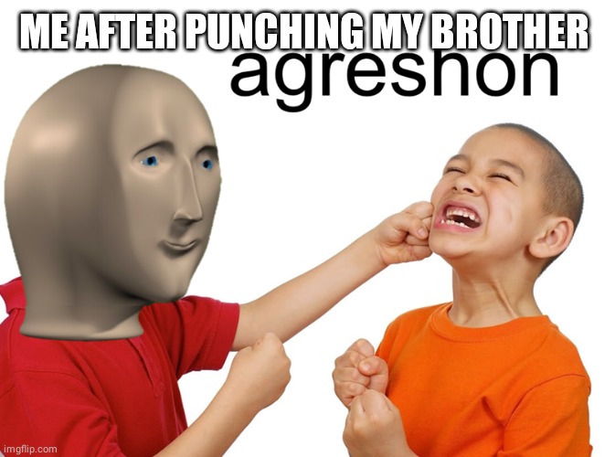 Meme man aggression | ME AFTER PUNCHING MY BROTHER | image tagged in meme man aggression | made w/ Imgflip meme maker