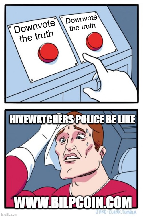 Two Buttons Meme | Downvote the truth; Downvote the truth; HIVEWATCHERS POLICE BE LIKE; WWW.BILPCOIN.COM | image tagged in memes,two buttons | made w/ Imgflip meme maker