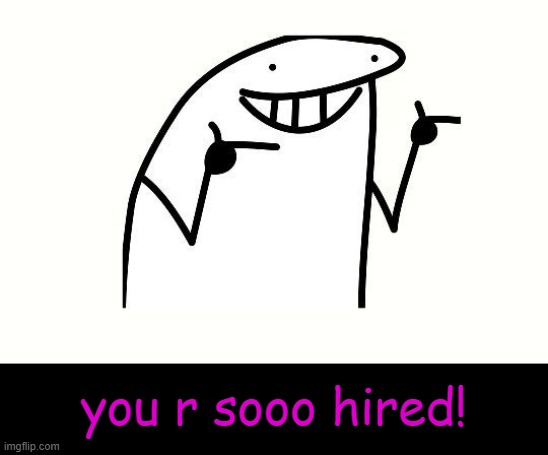 you r sooo hired! | made w/ Imgflip meme maker