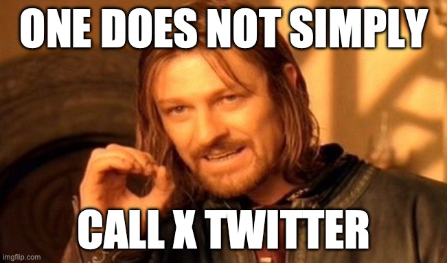 One Does Not Simply Meme | ONE DOES NOT SIMPLY; CALL X TWITTER | image tagged in memes,one does not simply | made w/ Imgflip meme maker