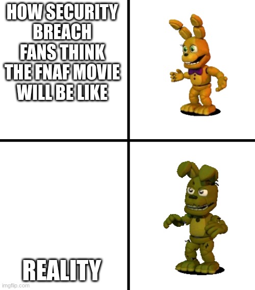 They don't know what they're in for | HOW SECURITY BREACH FANS THINK THE FNAF MOVIE WILL BE LIKE; REALITY | image tagged in expectations vs reality fnaf world edit | made w/ Imgflip meme maker