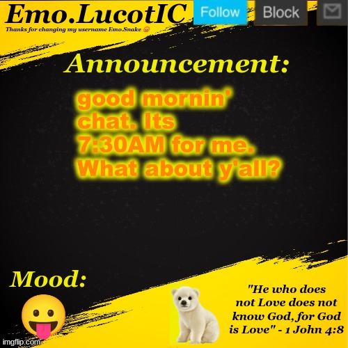 . | good mornin' chat. Its 7:30AM for me. What about y'all? 😛 | image tagged in emo lucotic announcement template | made w/ Imgflip meme maker