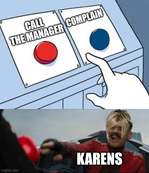 Robotnik Button | COMPLAIN; CALL THE MANAGER; KARENS | image tagged in robotnik button | made w/ Imgflip meme maker