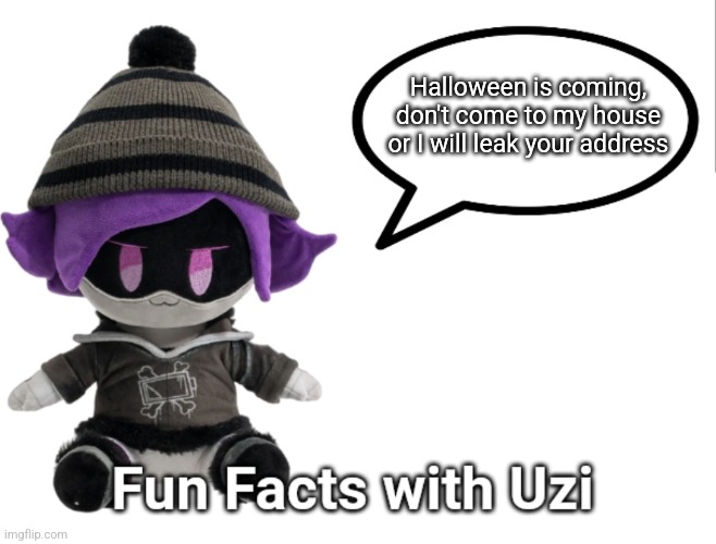 Fun Facts with Uzi (plush edition) | Halloween is coming, don't come to my house or I will leak your address | image tagged in fun facts with uzi plush edition,halloween is coming | made w/ Imgflip meme maker