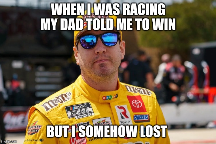 WHEN I WAS RACING MY DAD TOLD ME TO WIN; BUT I SOMEHOW LOST | made w/ Imgflip meme maker