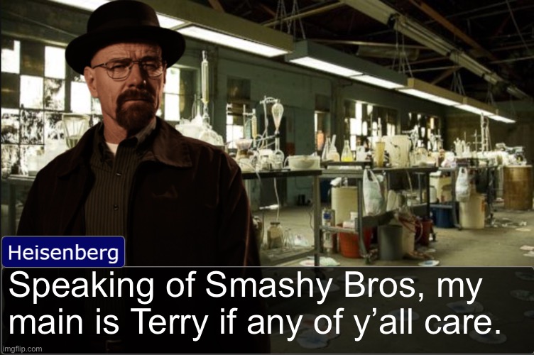 Heisenberg objection template | Speaking of Smashy Bros, my main is Terry if any of y’all care. | image tagged in heisenberg objection template | made w/ Imgflip meme maker