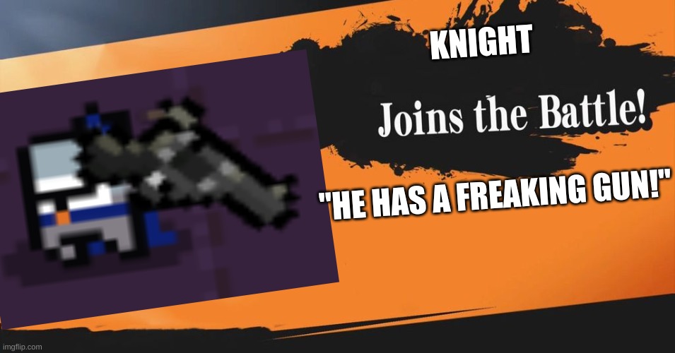 Smash Bros. | KNIGHT; "HE HAS A FREAKING GUN!" | image tagged in smash bros,gun,knight,oh wow are you actually reading these tags | made w/ Imgflip meme maker