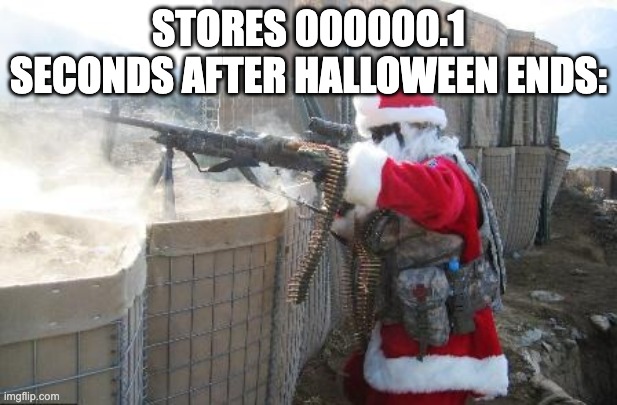 HOHOHO MFS | STORES 000000.1 SECONDS AFTER HALLOWEEN ENDS: | image tagged in memes,hohoho,halloween | made w/ Imgflip meme maker