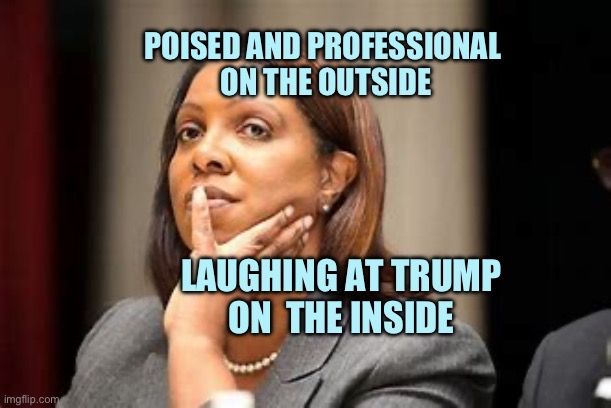 Laughing Letitia james | POISED AND PROFESSIONAL
 ON THE OUTSIDE; LAUGHING AT TRUMP
ON  THE INSIDE | made w/ Imgflip meme maker